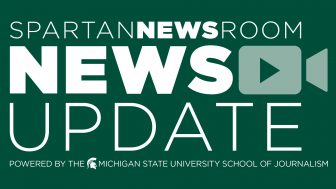 Logo showing News Update from the Spartan Newsroom, powered by the Michigan State University School of Journalism